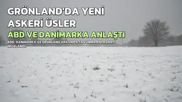 ABD ve Danimarka Arasında Grönland'da İki Yeni Askeri Üs Kurulmasını Öngören Savunma Anlaşması İmzalandı
