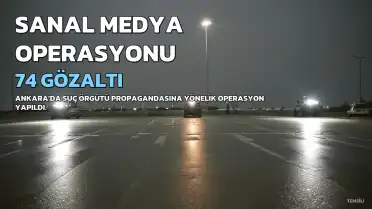 Ankara'da Suç Örgütü Propagandasına Yönelik Operasyonda 74 Kişi Gözaltına Alındı