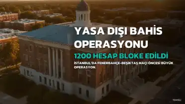 Fenerbahçe-Beşiktaş Maçı Öncesi Yasa Dışı Bahis Operasyonu: 1200 Hesap Bloke Edildi