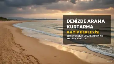 Girne ve Silivri'de Kayıp Arama Çalışmaları Sürüyor: Limanlarda Acı Bekleyiş