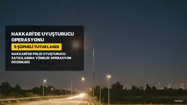 Hakkari'de Uyuşturucu Operasyonu: 9 Şüpheli Tutuklandı