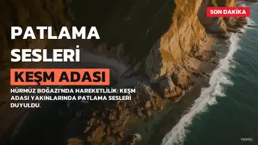 Hürmüz Boğazı'nda Hareketlilik: Keşm Adası Yakınlarında Patlama Sesleri Duyuldu