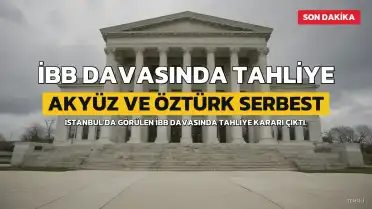 İBB Davasında Tahliye Kararı: Akyüz ve Öztürk Serbest Bırakıldı