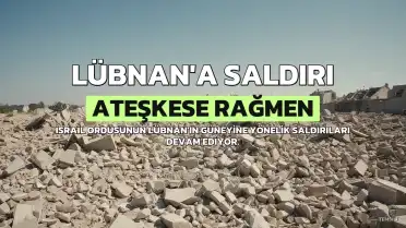 İsrail Ordusu Ateşkese Rağmen Lübnan'ın Güneyini Hedef Aldı