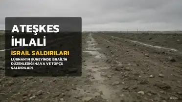 İsrail'den Lübnan'a Ateşkes İhlali: Güneyde Hava ve Topçu Saldırıları