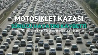 Kütahya-Eskişehir Yolunda Trafik Kazası: Motosiklet Sürücüsü Hayatını Kaybetti