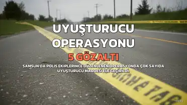 Samsun'da Uyuşturucu Operasyonu: 5 Kişi Gözaltına Alındı