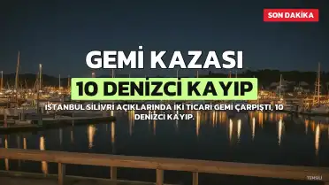 Silivri Açıklarında Gemi Kazası: 10 Denizci Kayıp