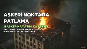 Suriye'de Askeri Noktada Patlama: 11 Asker Hayatını Kaybetti