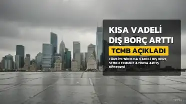 TCMB Duyurdu: Türkiye'nin Kısa Vadeli Dış Borcu Arttı