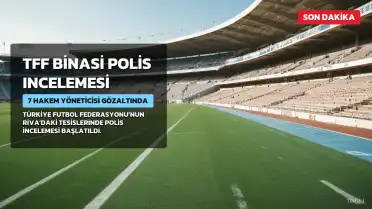 TFF Binasında Polis İncelemesi: 7 Üst Düzey Hakem Yöneticisi Gözaltına Alındı