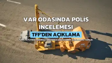 TFF'den Açıklama: Soruşturma Kapsamında VAR Odasında Polis İncelemesi Yapıldı