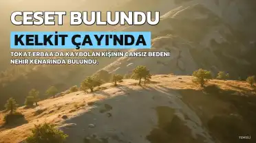 Tokat Erbaa'da Kaybolan A.E.'ın Cesedi Kelkit Çayı'nda Bulundu
