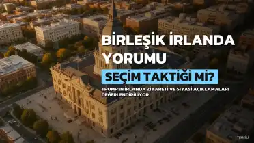 Trump'tan Birleşik İrlanda Yorumu: Atlantik Ötesindeki Bir Kitle Hedeflenmiş Olabilir