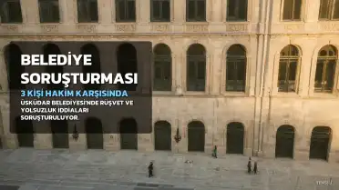 Üsküdar Belediyesinde Soruşturma: 3 Kişi Tutuklama Talebiyle Hakim Karşısında