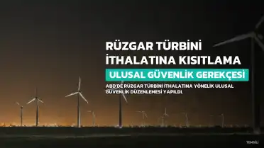 ABD'de Rüzgar Türbini İthalatına Ulusal Güvenlik Gerekçesiyle Kısıtlama