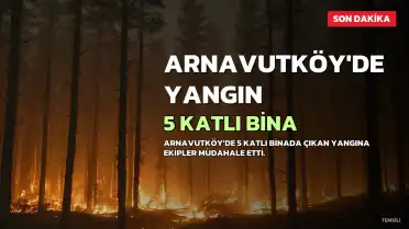 Arnavutköy'de 5 Katlı Binada Yangın: Ekipler Müdahale Etti