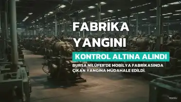 Bursa'da Mobilya Fabrikasında Yangın: 3 Saatte Kontrol Altına Alındı