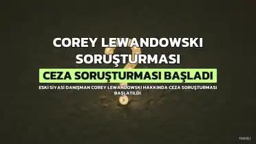Corey Lewandowski Hakkında Ceza Soruşturması Başlatıldı