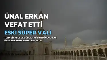 Eski Süper Vali ve Devlet Bakanı Ünal Erkan Hayatını Kaybetti