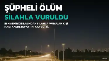Eskişehir'de Silahla Vurulan Kişi Hayatını Kaybetti