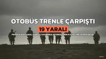 Fransa'da Kanal Tüneli Yakınında Otobüs Trenle Çarpıştı: 19 Yaralı
