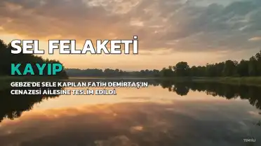 Gebze'deki Sel Felaketinde Kaybolan F.D.'ın Cenazesi Yakınlarına Teslim Edildi