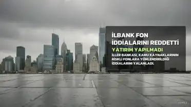 İLBANK, 131 Fonla İlgili Yatırım İddialarını Reddetti