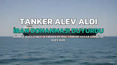 İran Donanması: Hürmüz Boğazı'nda Tanker Hasar Aldı ve Alev Aldı