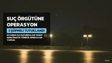 İstanbul'da 'Çirkinler' Operasyonu: 3 Şüpheli Tutuklandı