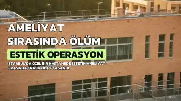 İstanbul'da Estetik Ameliyat Sırasında Hayatını Kaybetti