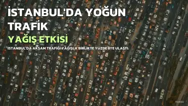 İstanbul'da Trafik Yoğunluğu Yüzde 81'e Ulaştı: Yağışlı Hava Etkili Oldu