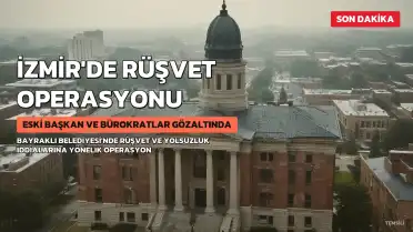 İzmir'de Rüşvet Operasyonu: Bürokratlar, Siyasetçiler ve Eski Başkanın Bağlantıları Araştırılıyor