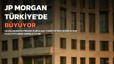 JP Morgan, Türkiye'deki Bankacılık Operasyonlarını Genişletiyor