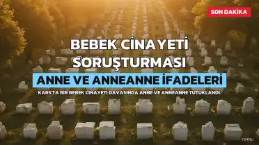 Kars'ta 'Peçeteli Bebek Cinayeti' Davasında Anne ve Anneanne İfadeleri Ortaya Çıktı