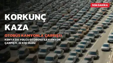 Kenya'da Korkunç Kaza: Otobüs Kamyonla Kafa Kafaya Çarpıştı, 22 Kişi Hayatını Kaybetti
