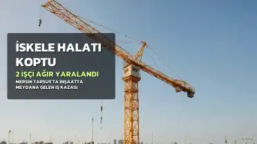 Mersin Tarsus'ta İnşaat İskelesinden Düşen 2 İşçi Ağır Yaralandı
