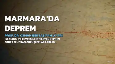 Prof. Dr. Osman Bektaş'tan Marmara Depremi Sonrası Önemli Uyarı: 'Zayıf Kabuk ve Sürünen Fay Özelliğini Destekliyor'