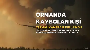Yalova'da Ormanda Kaybolan Kişiyi Termal Kamera ile Kurtardılar