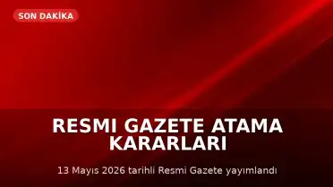 13 Mayıs 2026 Resmi Gazete'de Atama Kararları Yayımlandı