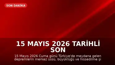 15 Mayıs 2026 Tarihli Son Depremler: AFAD ve Kandilli Verileri