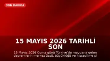 15 Mayıs 2026 Tarihli Son Depremler: AFAD ve Kandilli Verileri
