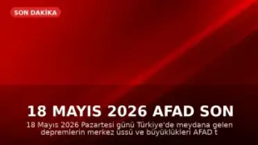 18 Mayıs 2026 AFAD Son Depremler Listesi: İstanbul, Ankara, İzmir ve Diğer İllerde Deprem Oldu Mu?