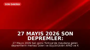 27 Mayıs 2026 Son Depremler: AFAD ve Kandilli Verileri