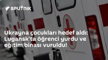 Ukrayna'dan Lugansk'ta Çocuklara Yönelik Saldırı: Öğrenci Yurdu ve Eğitim Binası Vuruldu