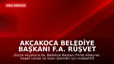 Akçakoca Belediye Başkanı F.A. Rüşvet İddiasıyla Gözaltına Alındı