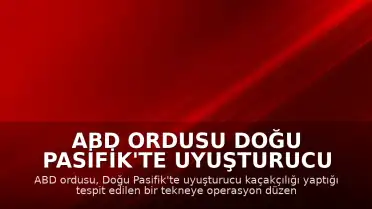 ABD Ordusu Doğu Pasifik'te Uyuşturucu Taşıyan Tekneye Saldırdı: 2 Kişi Hayatını Kaybetti