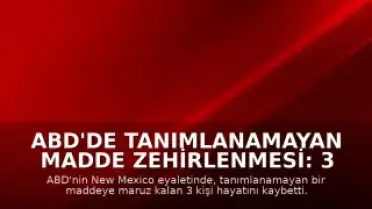 ABD'de Tanımlanamayan Madde Zehirlenmesi: 3 Kişi Hayatını Kaybetti