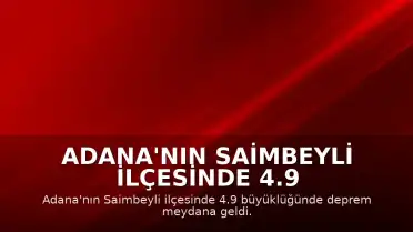 Adana'nın Saimbeyli ilçesinde 4.9 büyüklüğünde deprem kaydedildi