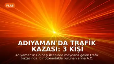Adıyaman'da Trafik Kazası: 3 Kişi Hayatını Kaybetti, 4 Kişi Yaralandı